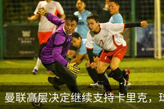曼联高层决定继续支持卡里克，球员问题成焦点